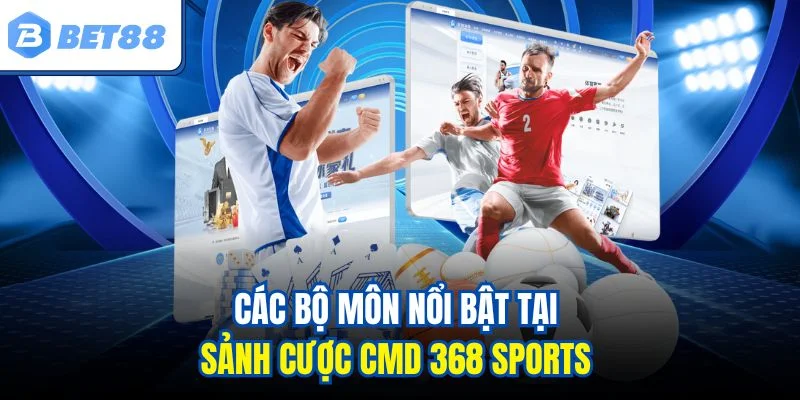 Các bộ môn nổi bật tại sảnh cược CMD 368 Sports