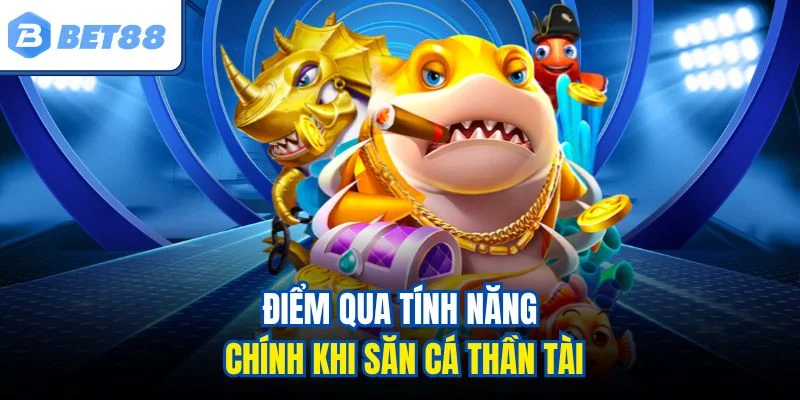 Điểm qua tính năng chính khi săn cá thần tài