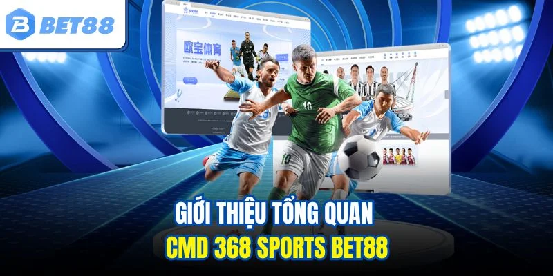Giới thiệu tổng quan CMD 368 Sports BET88