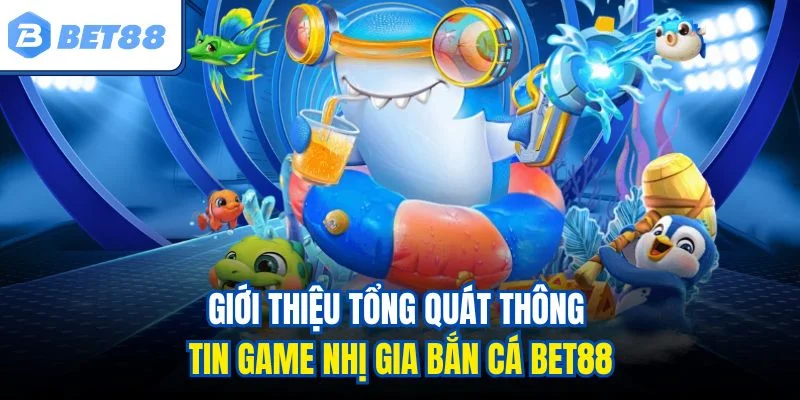 Giới thiệu tổng quát thông tin game nhị gia bắn cá BET88