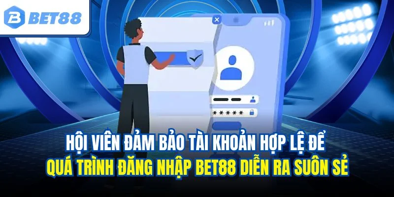Hội viên đảm bảo tài khoản hợp lệ để quá trình đăng nhập BET88 diễn ra suôn sẻ
