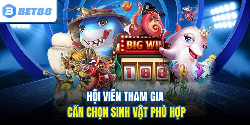 Hội viên tham gia cần chọn sinh vật phù hợp