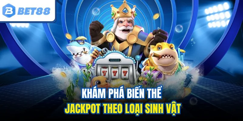 Khám phá biến thể Jackpot theo loại sinh vật