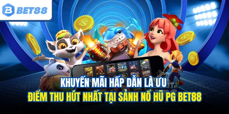 Khuyến mãi hấp dẫn là ưu điểm thu hút nhất tại sảnh nổ hũ PG BET88