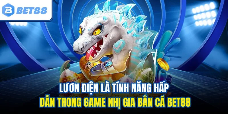 Lươn điện là tính năng hấp dẫn trong game Nhị gia bắn cá BET88