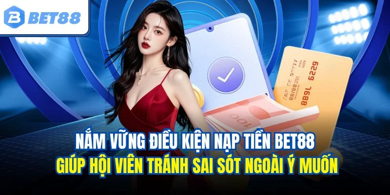 Nắm vững điều kiện nạp tiền BET88 giúp hội viên tránh sai sót ngoài ý muốn