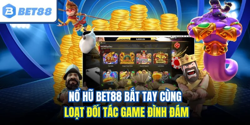 Nổ hũ Bet88 bắt tay cùng loạt đối tác game đình đám