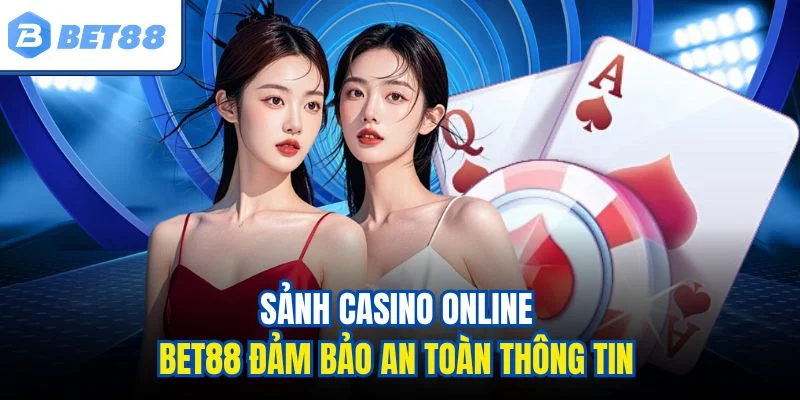 Sảnh casino online Bet88 đảm bảo an toàn thông tin
