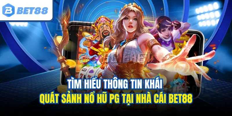 Tìm hiểu thông tin khái quát sảnh nổ hũ PG tại nhà cái BET88
