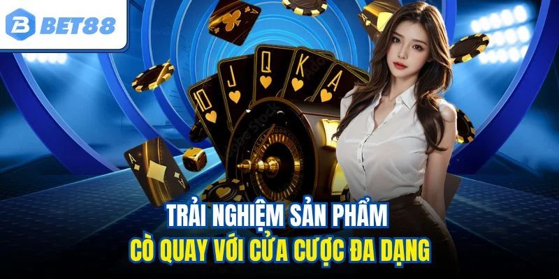 Trải nghiệm sản phẩm cò quay với cửa cược đa dạng